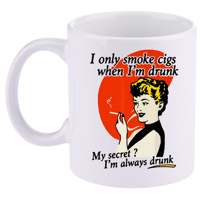 I Only Smoke Cigarettes When Im Drunk My Secret? Im Always Drunk 11oz C Handle Ceramic Mug
