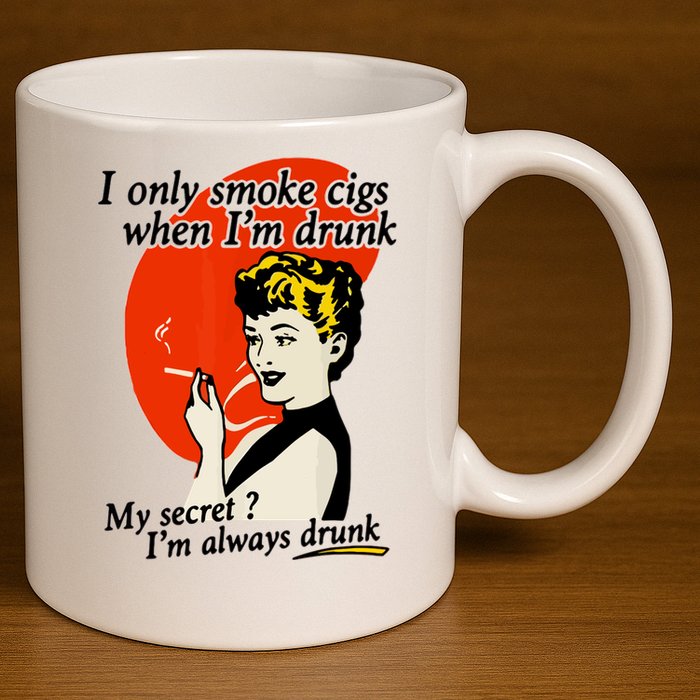 I Only Smoke Cigarettes When Im Drunk My Secret? Im Always Drunk 11oz C Handle Ceramic Mug