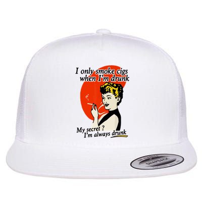 I Only Smoke Cigarettes When Im Drunk My Secret? Im Always Drunk Flatbill Hat