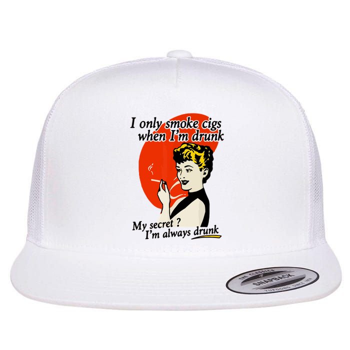 I Only Smoke Cigarettes When Im Drunk My Secret? Im Always Drunk Flatbill Hat