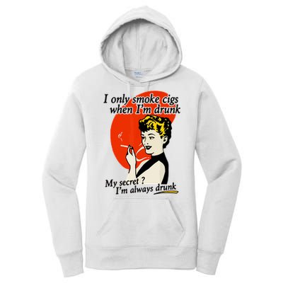 I Only Smoke Cigarettes When Im Drunk My Secret? Im Always Drunk Women's Pullover Hoodie