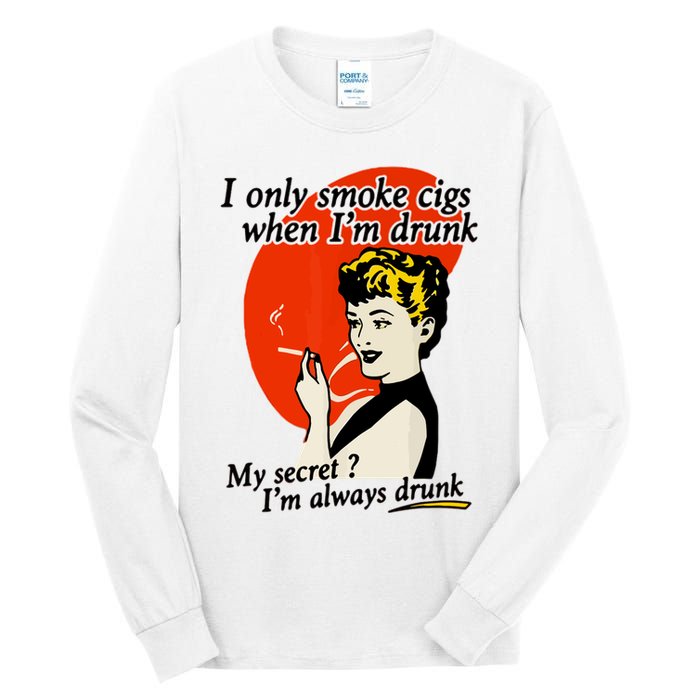 I Only Smoke Cigarettes When Im Drunk My Secret? Im Always Drunk Tall Long Sleeve T-Shirt