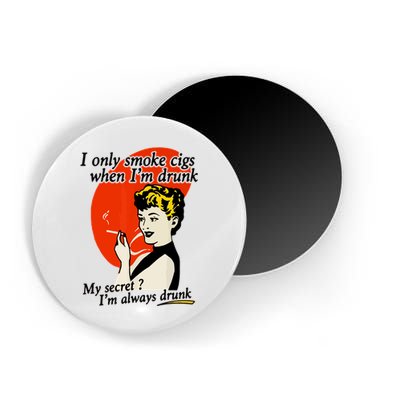 I Only Smoke Cigarettes When Im Drunk My Secret? Im Always Drunk Magnet