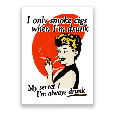 I Only Smoke Cigarettes When Im Drunk My Secret? Im Always Drunk Poster