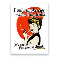 I Only Smoke Cigarettes When Im Drunk My Secret? Im Always Drunk Poster
