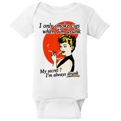 I Only Smoke Cigarettes When Im Drunk My Secret? Im Always Drunk Baby Bodysuit