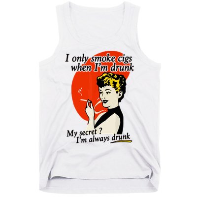 I Only Smoke Cigarettes When Im Drunk My Secret? Im Always Drunk Tank Top