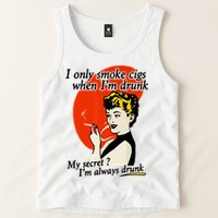 I Only Smoke Cigarettes When Im Drunk My Secret? Im Always Drunk Tank Top