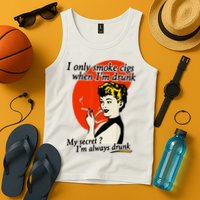 I Only Smoke Cigarettes When Im Drunk My Secret? Im Always Drunk Tank Top