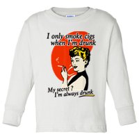 I Only Smoke Cigarettes When Im Drunk My Secret? Im Always Drunk Toddler Long Sleeve Shirt