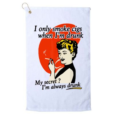 I Only Smoke Cigarettes When Im Drunk My Secret? Im Always Drunk Golf Towel