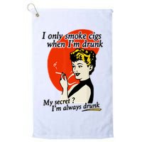 I Only Smoke Cigarettes When Im Drunk My Secret? Im Always Drunk Golf Towel