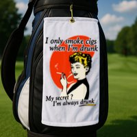 I Only Smoke Cigarettes When Im Drunk My Secret? Im Always Drunk Golf Towel