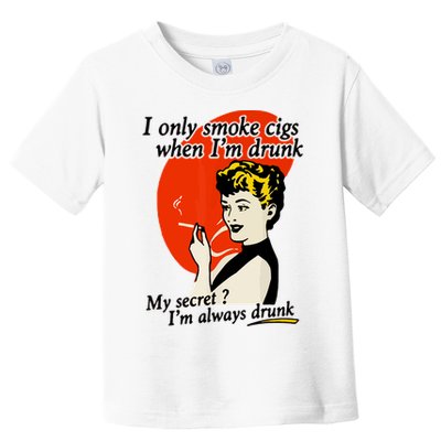I Only Smoke Cigarettes When Im Drunk My Secret? Im Always Drunk Toddler T-Shirt