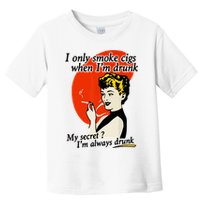 I Only Smoke Cigarettes When Im Drunk My Secret? Im Always Drunk Toddler T-Shirt