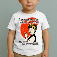 I Only Smoke Cigarettes When Im Drunk My Secret? Im Always Drunk Toddler T-Shirt