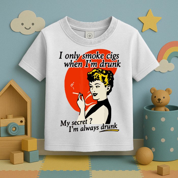 I Only Smoke Cigarettes When Im Drunk My Secret? Im Always Drunk Toddler T-Shirt