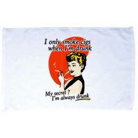 I Only Smoke Cigarettes When Im Drunk My Secret? Im Always Drunk Microfiber Hand Towel