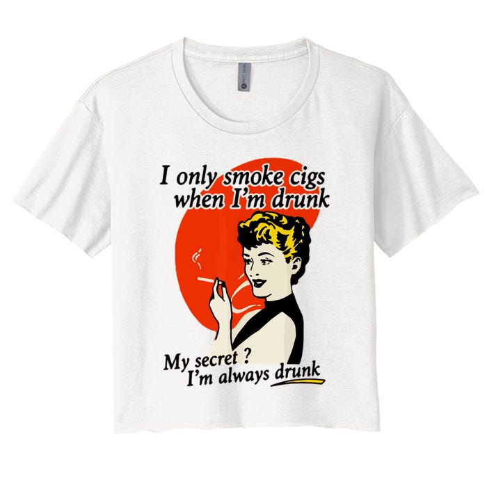 I Only Smoke Cigarettes When Im Drunk My Secret? Im Always Drunk Crop Top