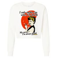 I Only Smoke Cigarettes When Im Drunk My Secret? Im Always Drunk Cropped Pullover Crew