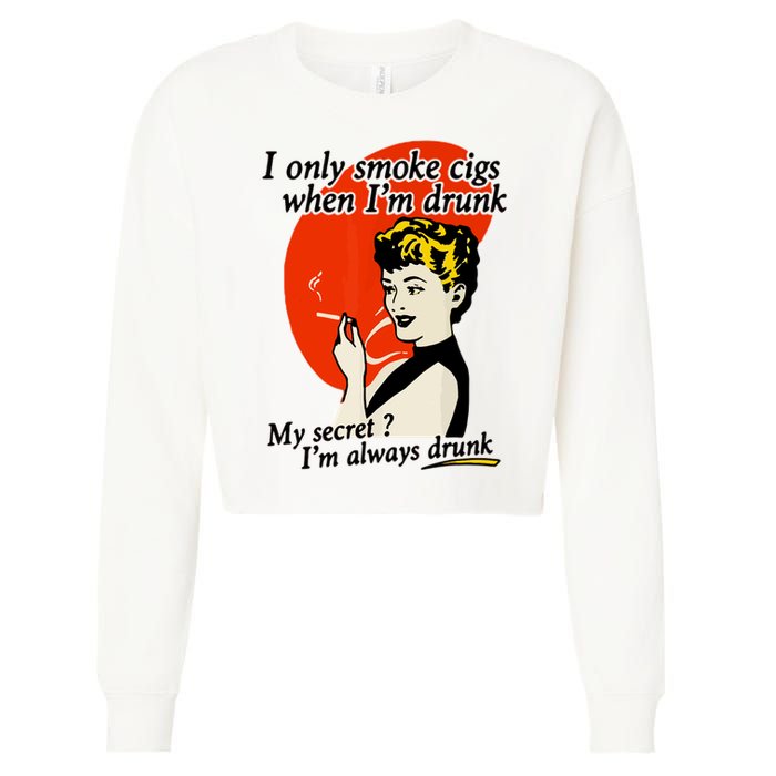 I Only Smoke Cigarettes When Im Drunk My Secret? Im Always Drunk Cropped Pullover Crew