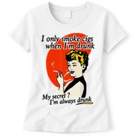 I Only Smoke Cigarettes When Im Drunk My Secret? Im Always Drunk Womens T-Shirt