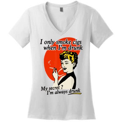 I Only Smoke Cigarettes When Im Drunk My Secret? Im Always Drunk Women's V-Neck T-Shirt