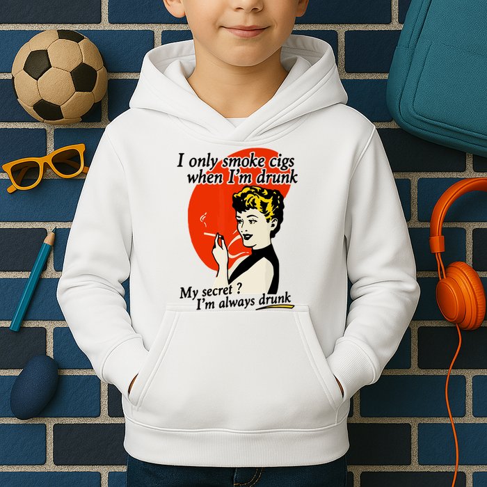 I Only Smoke Cigarettes When Im Drunk My Secret? Im Always Drunk Kids Hoodie