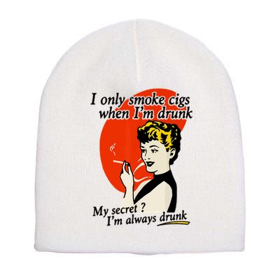 I Only Smoke Cigarettes When Im Drunk My Secret? Im Always Drunk Short Acrylic Beanie