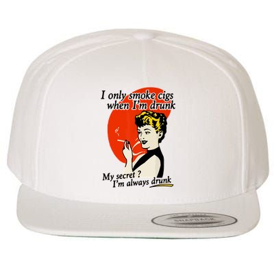 I Only Smoke Cigarettes When Im Drunk My Secret? Im Always Drunk Wool Snapback Cap