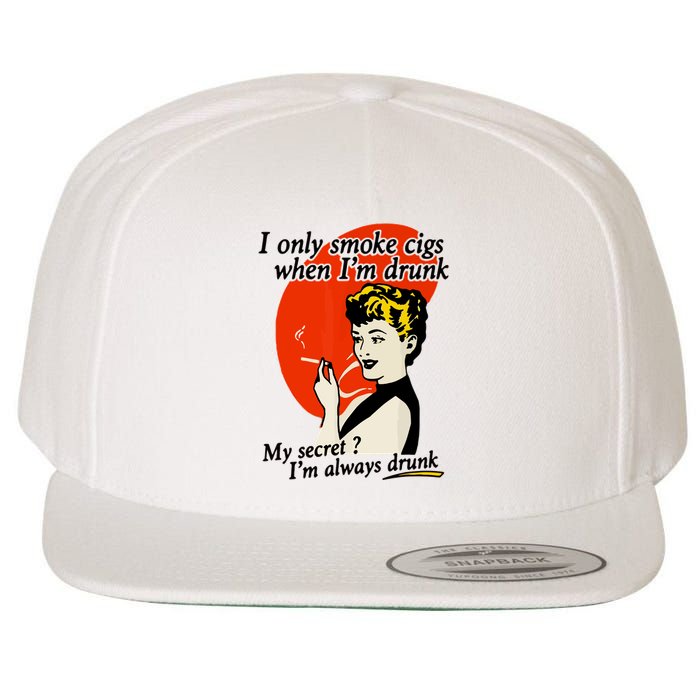 I Only Smoke Cigarettes When Im Drunk My Secret? Im Always Drunk Wool Snapback Cap