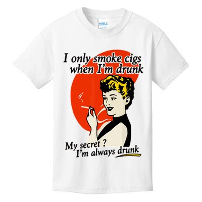 I Only Smoke Cigarettes When Im Drunk My Secret? Im Always Drunk Kids T-Shirt