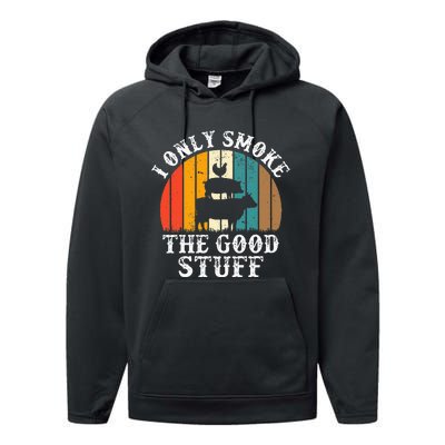 I Only Smoke The Good Stuff BBQ Barbeque Grilling Pitmaster Performance Fleece Hoodie