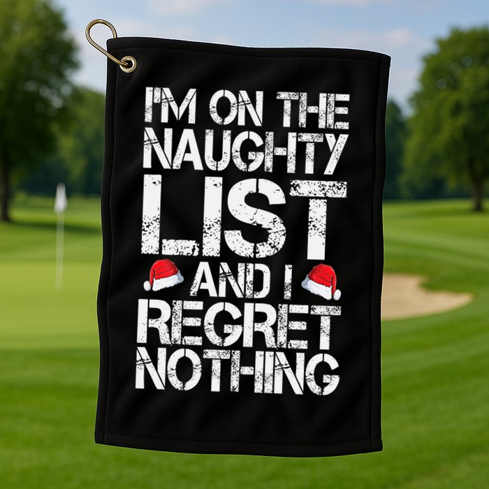I'm On The Naughty List And I Regret Nothing Funny Christmas Gift Golf Towel