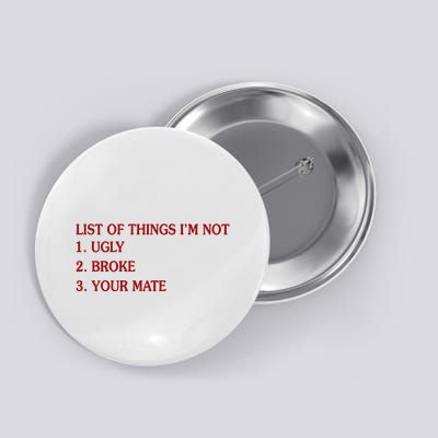 Ist Of Things I’M Not Ugly Broke Your Mate Button