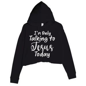 Im Only Talking To Jesus Today Gift Crop Fleece Hoodie