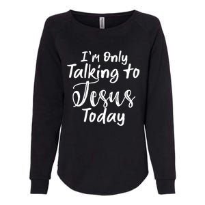 Im Only Talking To Jesus Today Gift Womens California Wash Sweatshirt