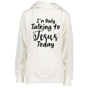 Im Only Talking To Jesus Today Gift Womens Funnel Neck Pullover Hood