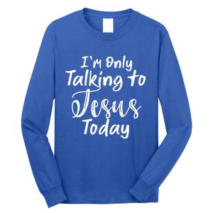 Im Only Talking To Jesus Today Gift Long Sleeve Shirt