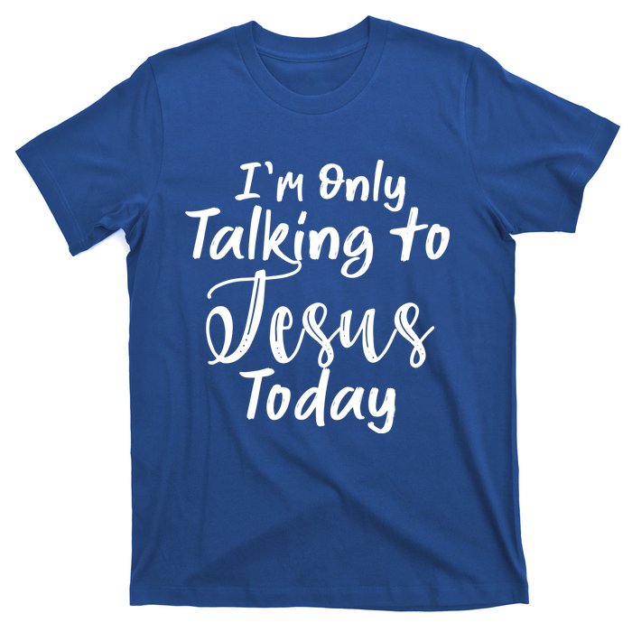 Im Only Talking To Jesus Today Gift T-Shirt