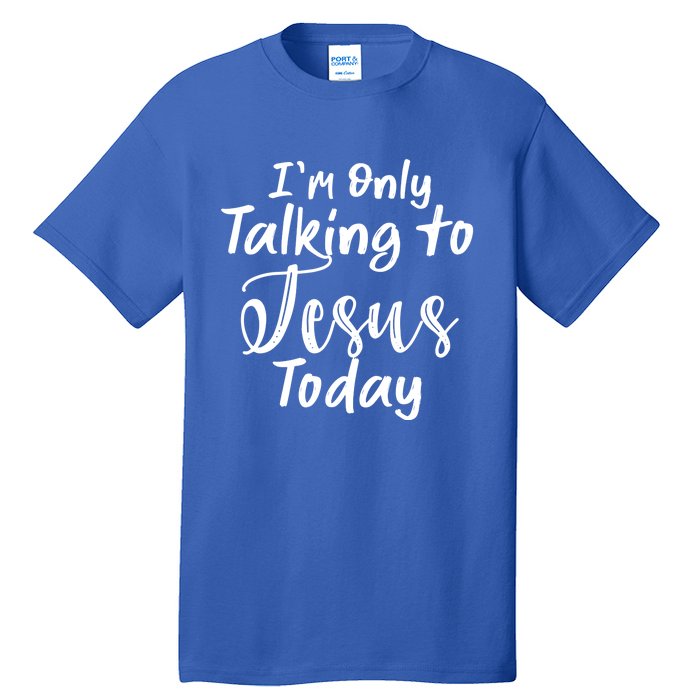 Im Only Talking To Jesus Today Gift Tall T-Shirt