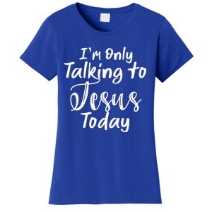 Im Only Talking To Jesus Today Gift Women's T-Shirt