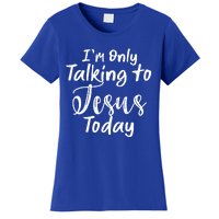 Im Only Talking To Jesus Today Gift Women's T-Shirt