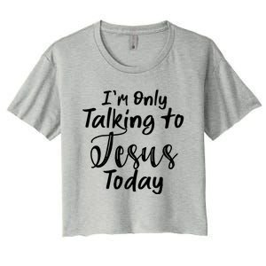 Im Only Talking To Jesus Today Gift Women's Crop Top Tee