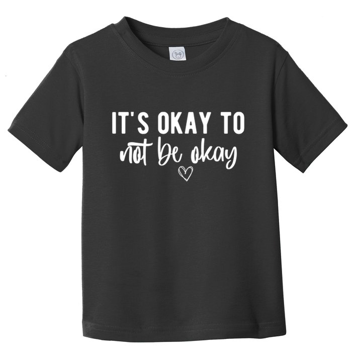 Its Okay To Noe Be Okay Mental Awareness Toddler T-Shirt