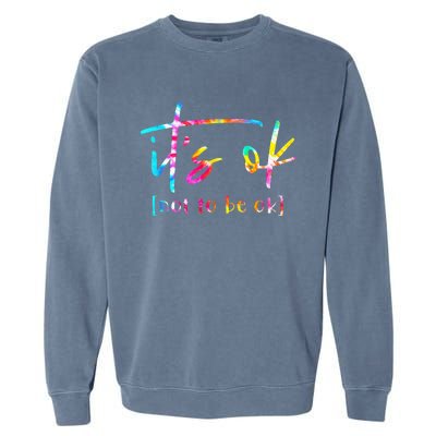 Its Ok To Not Be Okay Mental Health Awareness Month Garment-Dyed Sweatshirt