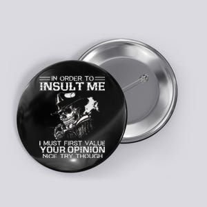 In Order To Insult Me I Must First Value Your Opinion Button