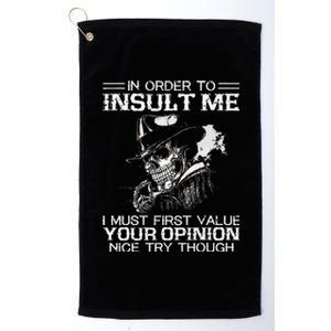 In Order To Insult Me I Must First Value Your Opinion Platinum Collection Golf Towel