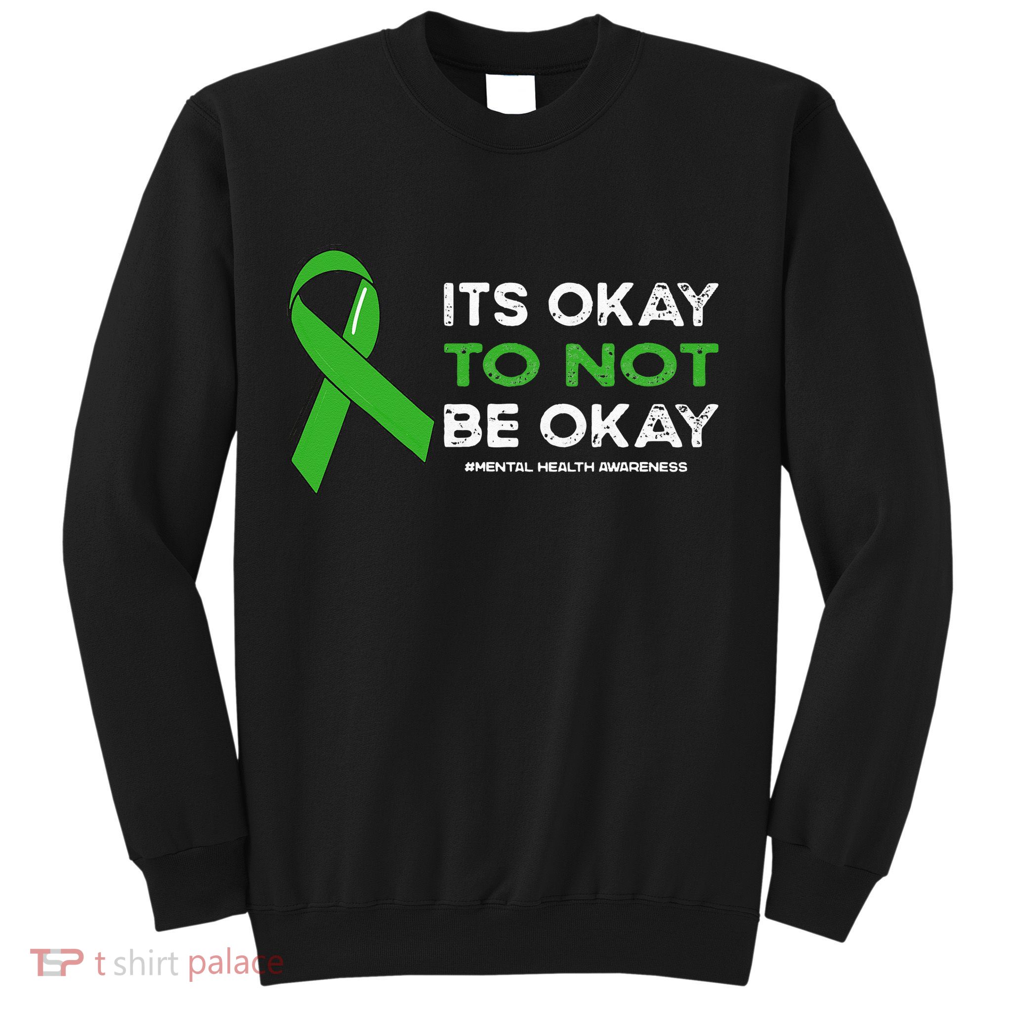 Its Okay To Not Be Okay Mental Health Awareness Green Ribbon Sweatshirt