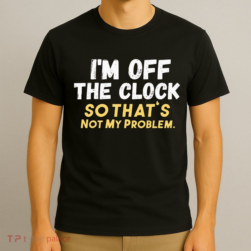 Im Off The Clock T-Shirt